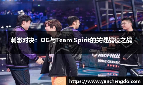 刺激对决：OG与Team Spirit的关键战役之战